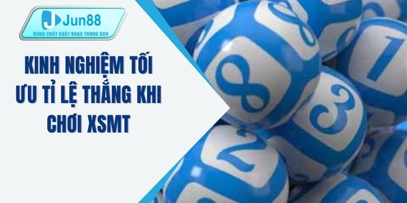 Kinh nghiệm tối ưu tỉ lệ thắng khi chơi XSMT